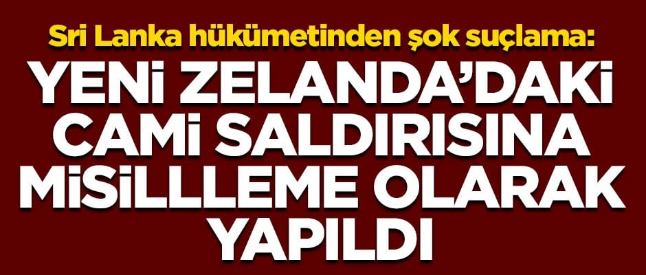 Sri Lanka hükümetinden skandal suçlama! "Yeni Zelanda cami saldırısına misilleme olarak yapıldı"