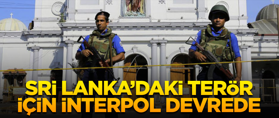 Sri Lanka’daki terör saldırılarında İnterpol devrede
