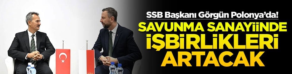 SSB Başkanı Görgün Polonya’da! Savunma sanayiinde işbirlikleri artacak