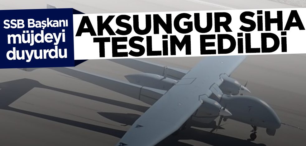 SSB Başkanı İsmail Demir müjdeyi duyurdu! AKSUNGUR SİHA TSK'ya teslim edildi