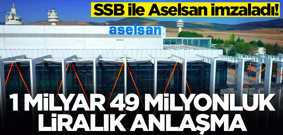 SSB ile Aselsan imzaladı! Tamı tamına 1 milyar 49 milyonluk anlaşma