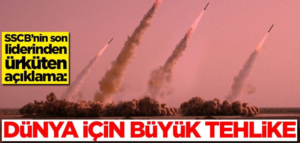 SSCB’nin son liderinden ürküten açıklama: Dünya için büyük tehlike