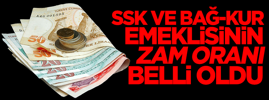 SSK ve Bağ-Kur emeklisinin zam oranı belli oldu