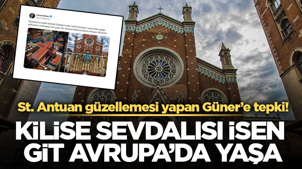 St. Antuan güzellemesi yapan Güner’e tepki! Kilise sevdalısı isen git Avrupa’da yaşa