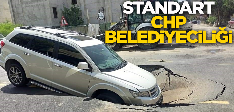 Standart CHP belediyeciliği! Asfalt yarıldı, içine araç düştü