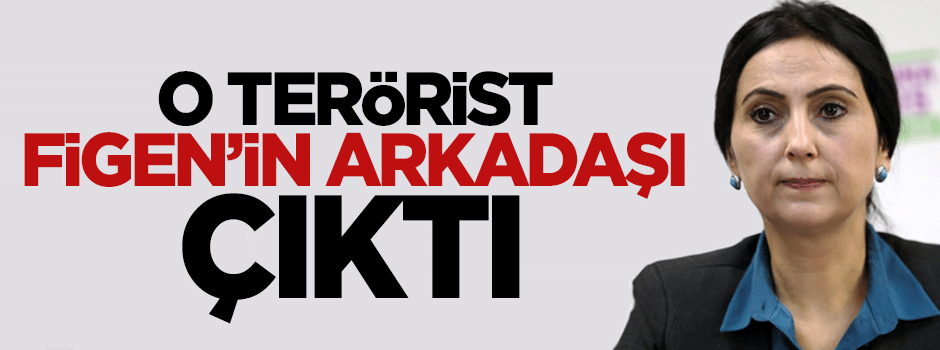 Star Medya bombacıları Figen Yüksekdağ'ın arkadaşı çıktı!