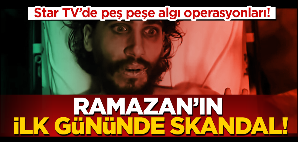 Star TV’de peş peşe algı operasyonları! Ramazan’ın ilk gününde skandal