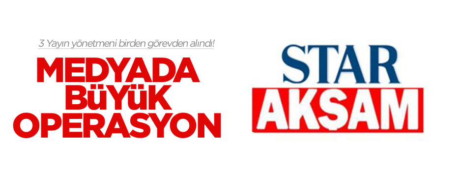 Star ve Akşam Grubu'nda operasyon