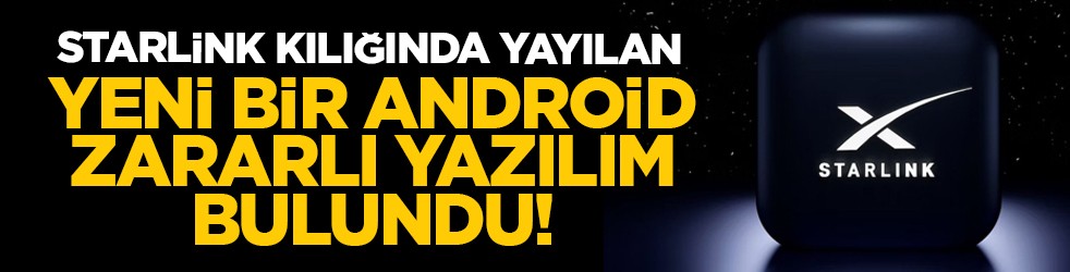 Starlink kılığında yayılan yeni bir Android zararlı yazılım bulundu!