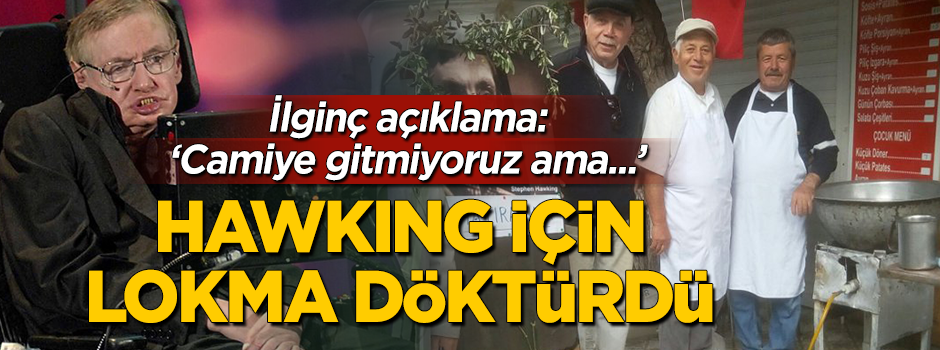 Stephen Hawking için lokma döktürdü: Camiye gitmiyoruz ama...