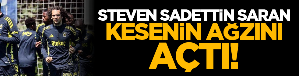 Steven Sadettin Saran kesenin ağzını açtı!