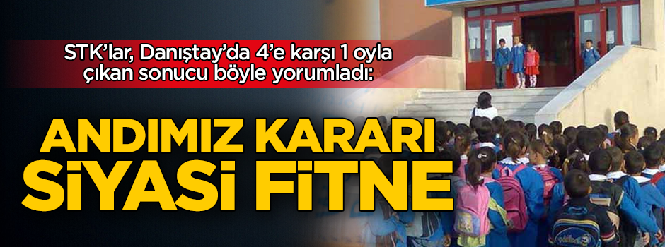 STK’lar, Danıştay’da 4’e karşı 1 oyla çıkan sonucu böyle yorumladı: Andımız kararı siyasi fitne