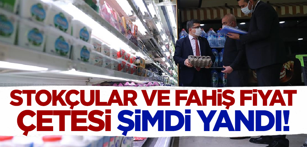 Stokçular ve fahiş fiyat çetesi şimdi yandı!