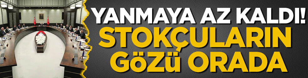 Stokçuların gözü orada! Yanmalarına az kaldı