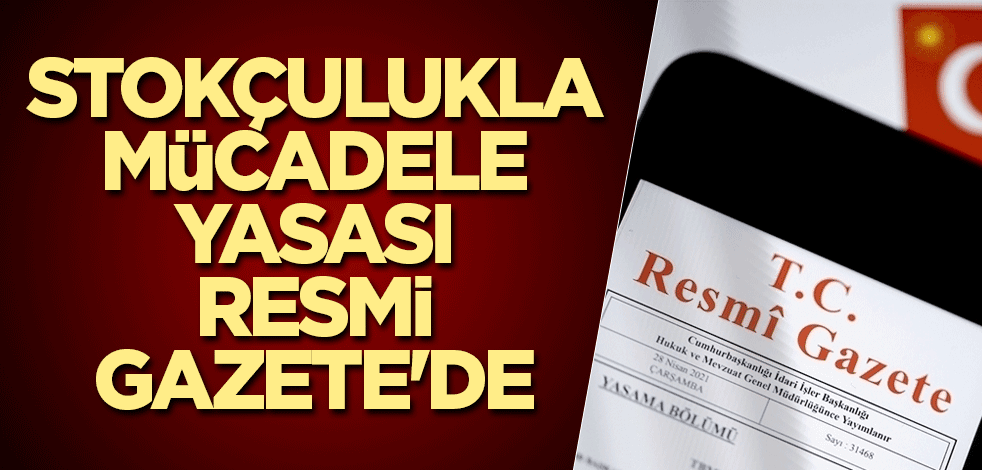 Stokçulukla mücadele yasası Resmi Gazete'de yayınlandı