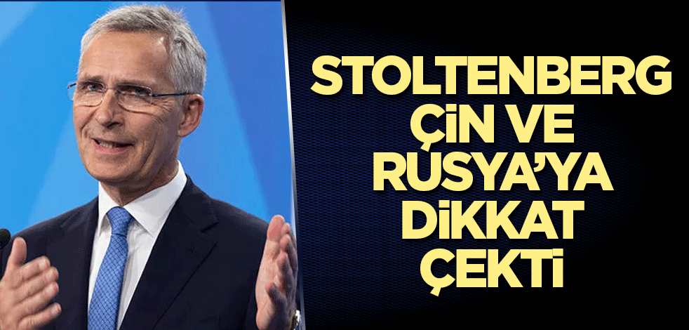 Stoltenberg Çin ve Rusya’ya dikkat çekti