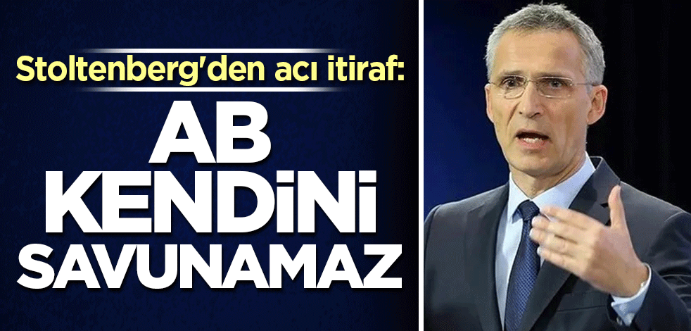 Stoltenberg'den acı itiraf: Avrupa Birliği kendini savunamaz