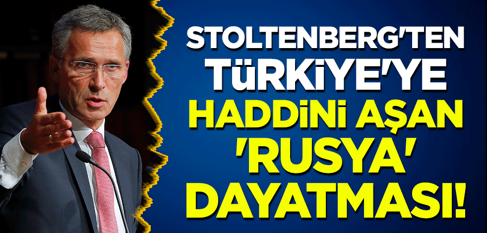 Stoltenberg'ten Türkiye'ye haddini aşan 'Rusya' dayatması!