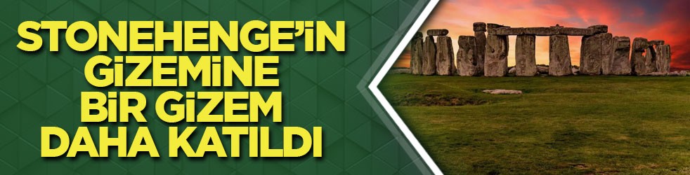Stonehenge’in gizemine bir gizem daha katıldı