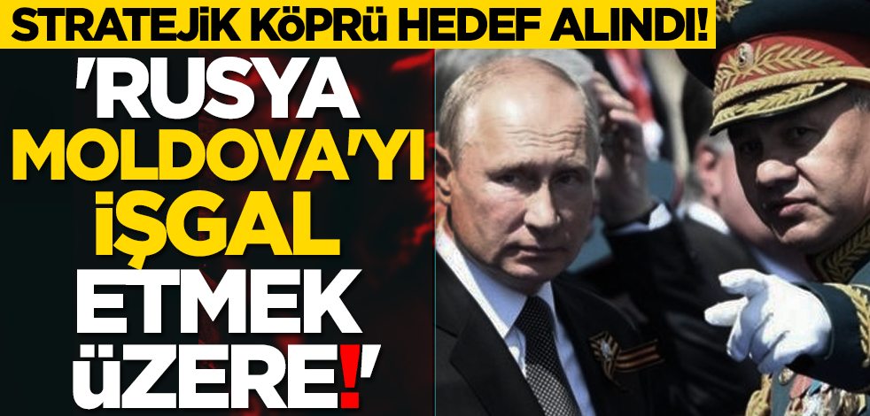 Stratejik köprü hedef alındı! 'Rusya Moldova'yı işgal etmek üzere!'