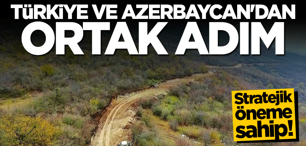 Stratejik öneme sahip! Türkiye ve Azerbaycan'dan ortak adım