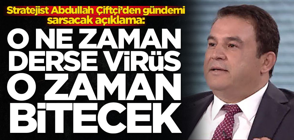Stratejist Abdullah Çiftçi'den gündemi sarsacak açıklama: O ne zaman derse virüs o zaman bitecek