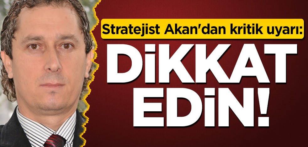 Stratejist Murat Akan'dan kritik sözler: Dikkat edin!