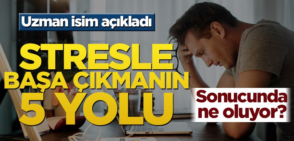 Stresle nasıl başa çıkılır? Uzman isim açıkladı! Stresle başa çıkmanın 5 yolu