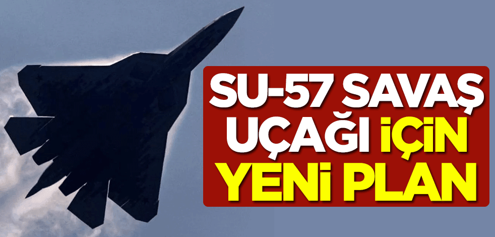 Su-57 savaş uçağı için yeni plan