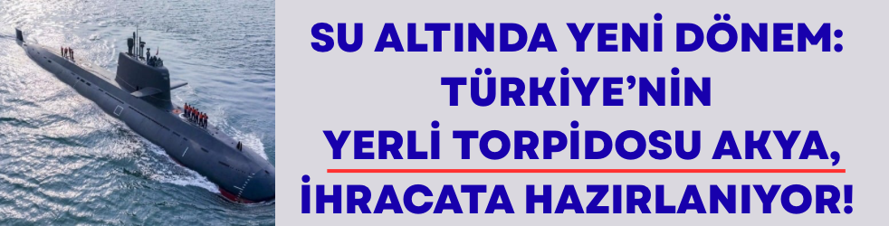 Su Altında Yeni Dönem: AKYA Torpidosu İhracata Hazırlanıyor
