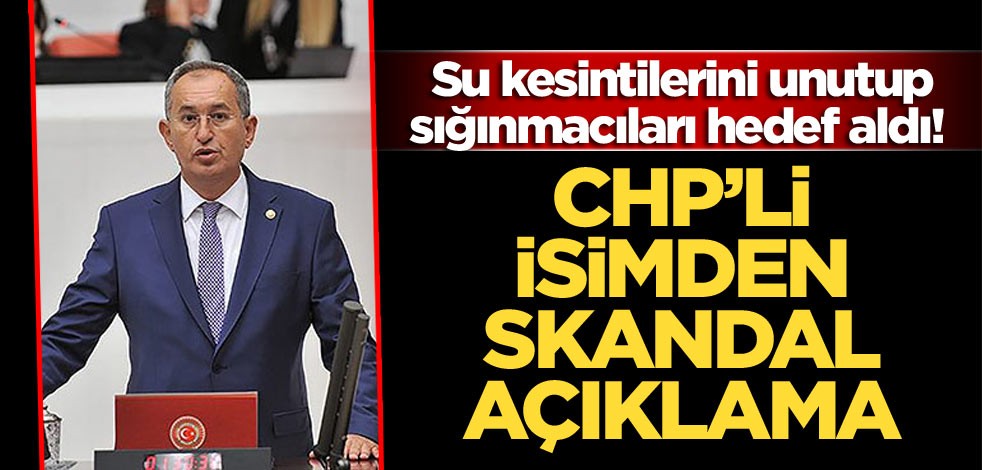 Su kesintilerini unutup sığınmacıları hedef aldı! CHP’li isimden skandal açıklama