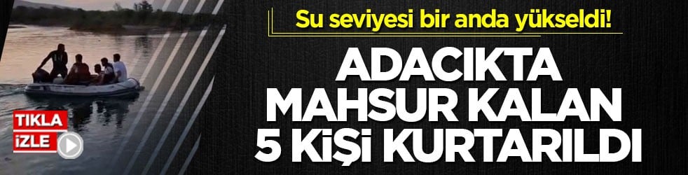 Su seviyesi bir anda yükseldi! Adacıkta mahsur kalan 5 kişi kurtarıldı