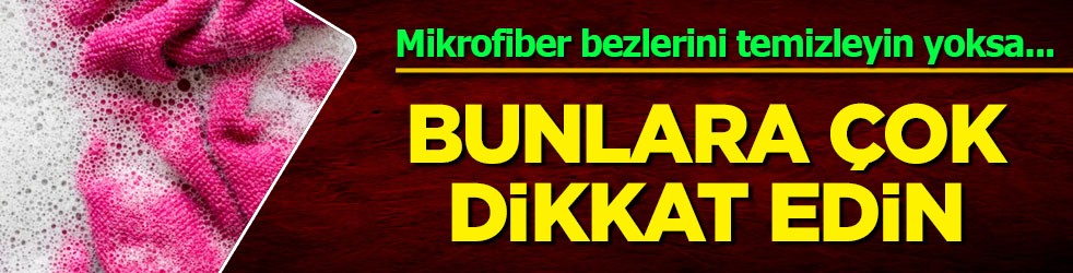 Su sıcaklığı 40 ila 60 derece: Mikrofiber bezleri temizlerken çok ama çok dikkat edin 