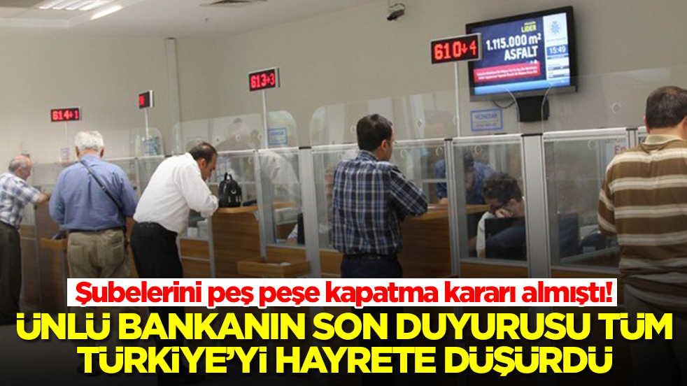Şubelerini peş peşe kapatma kararı almıştı: Ünlü bankanın son duyurusu tüm Türkiye'yi hayrete düşürdü
