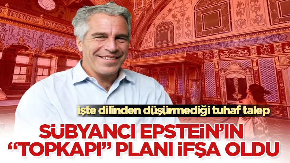 Sübyancı Epstein’ın “Topkapı” planı ifşa oldu! İşte dilinden düşürmediği tuhaf talep