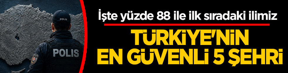 Suç makineleri bu illere giremiyor! İşte Türkiye'nin en huzurlu ve güvenli ilk 5 şehri