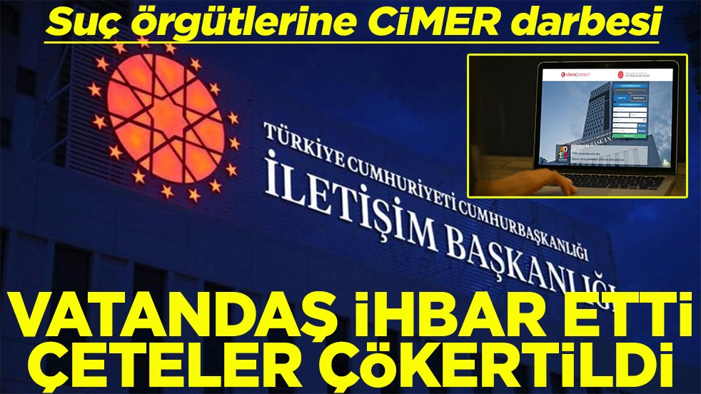 Suç örgütlerine CİMER darbesi Vatandaş ihbar etti, çeteler çökertildi