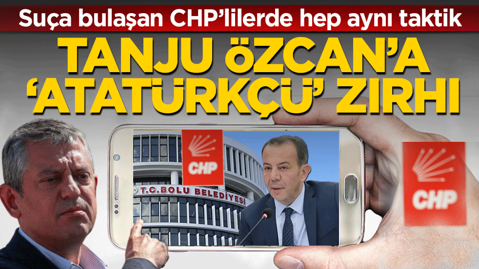 Suça bulaşan CHP’lilerde hep aynı taktik: Tanju Özcan’a ‘Atatürkçü’ zırhı