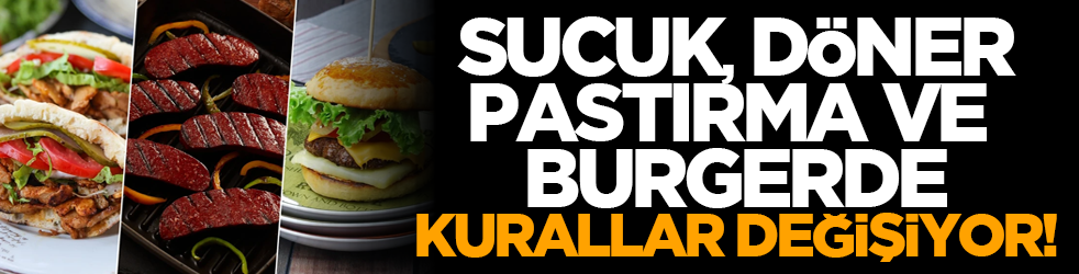 Sucuk, döner, pastırma ve burgerde kurallar değişiyor!
