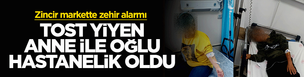 Sucuklu tost yiyen anne ve oğlu hastanelik oldu: Zincir markette zehir alarmı