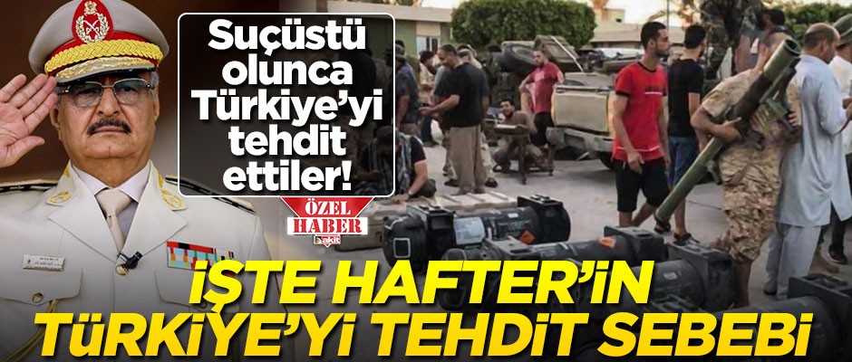 Suçüstü olunca Türkiye’yi tehdit ettiler! İşte Hafter’in Türkiye’yi tehdit sebebi...