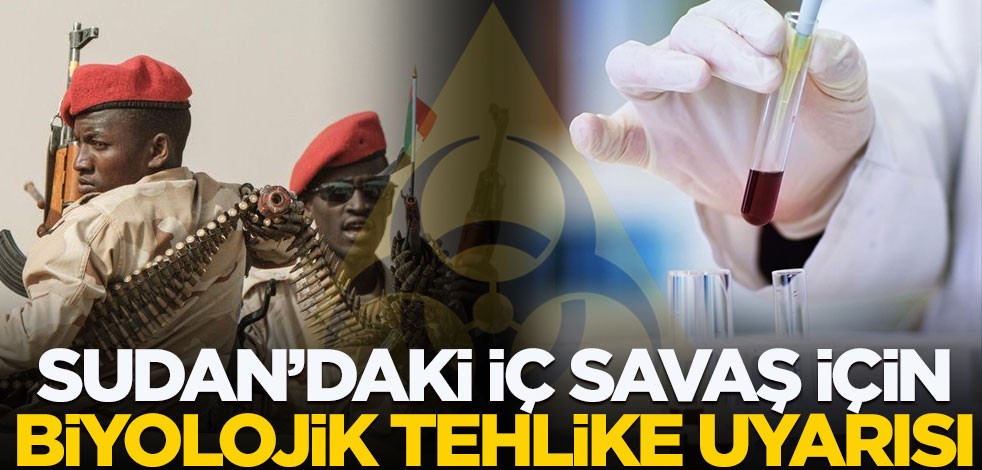 Sudan 'daki iç savaş için biyolojik tehlike uyarısı