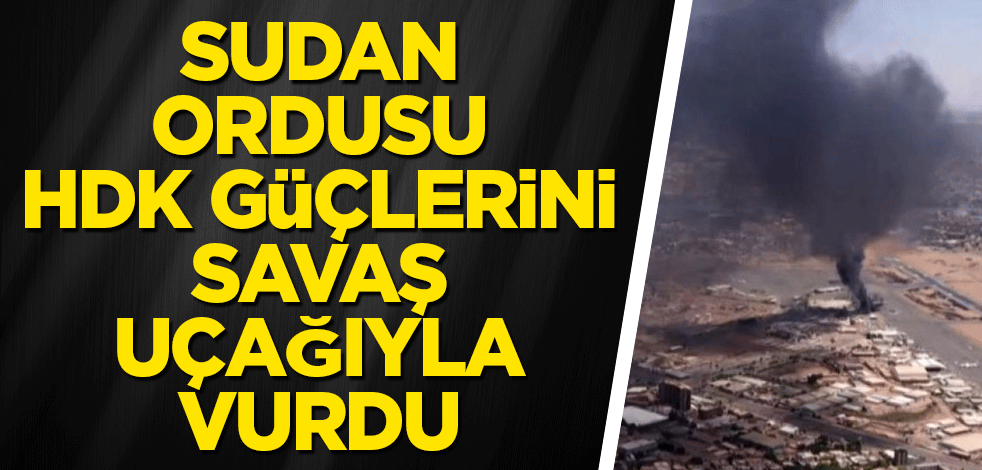Sudan ordusu HDK güçlerini savaş uçağıyla vurdu