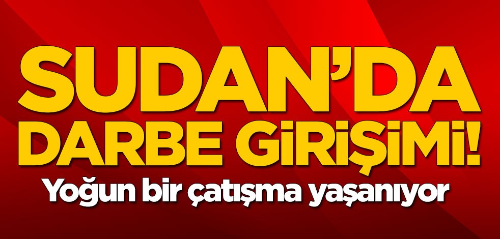 Sudan'da darbe girişimi! Yoğun bir çatışma yaşanıyor