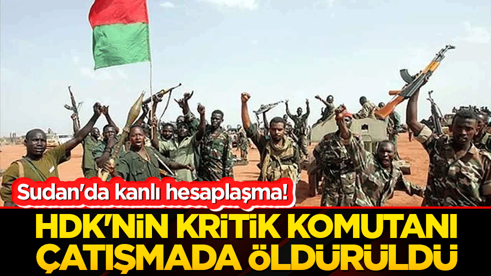 Sudan'da kanlı hesaplaşma! HDK'nin kritik komutanı çatışmada öldürüldü!