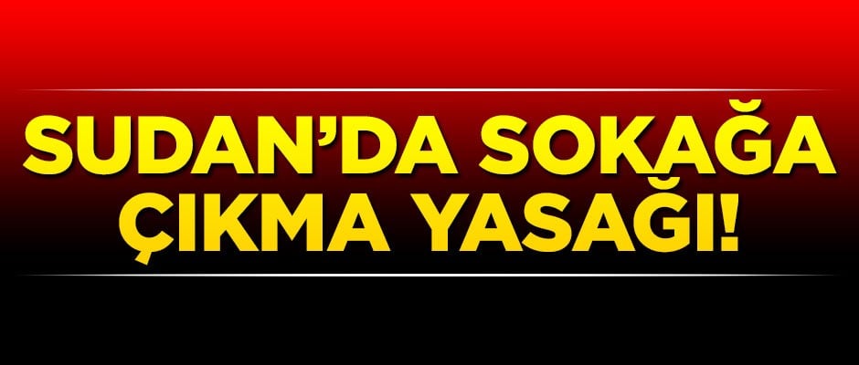 Sudan'da sokağa çıkma yasağı ilan edildi