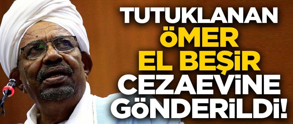 Sudan'da son dakika gelişmesi! Ömer el-Beşir, cezaevine gönderildi