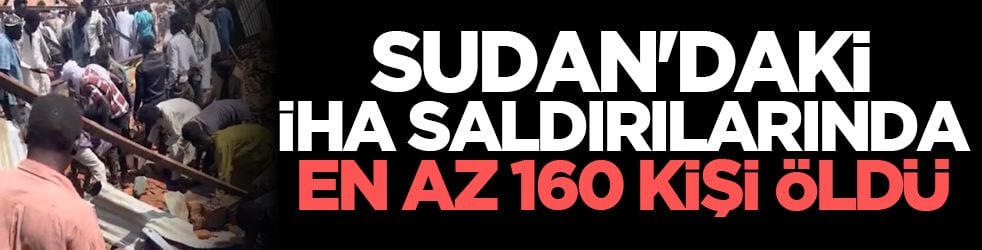 Sudan'daki İHA saldırılarında en az 160 kişi öldü