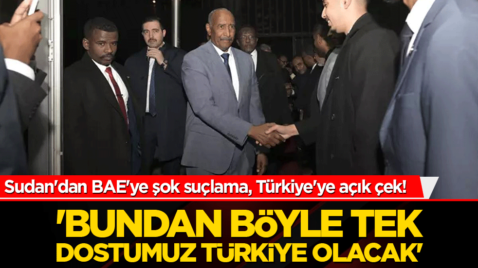 Sudan'dan BAE'ye şok suçlama, Türkiye'ye açık çek! 'Bundan böyle tek dostumuz Türkiye olacak'