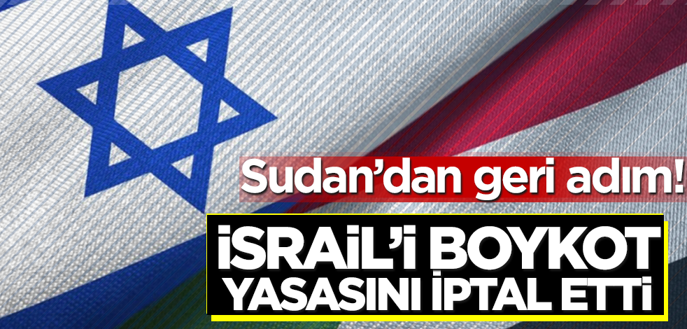 Sudan’dan geri adım! İsrail’i boykot yasasını iptal ettiler